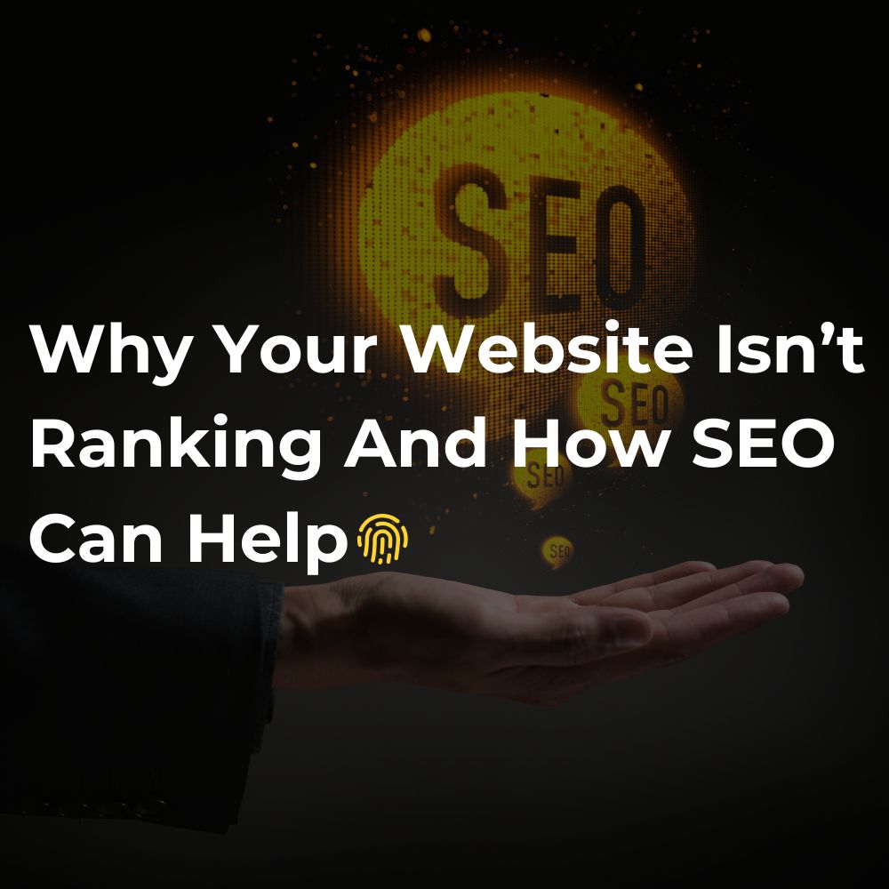 Why Your Website Isn’t Ranking And How SEO Can Help